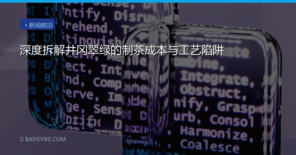 深度拆解井冈翠绿的制茶成本与工艺陷阱