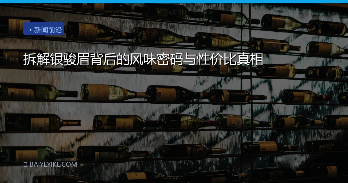 拆解银骏眉背后的风味密码与性价比真相